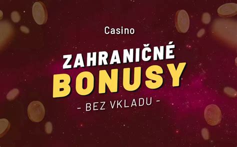 zahranicne online casino bonus bez vkladu|Bonusy bez vkladu 2024 .